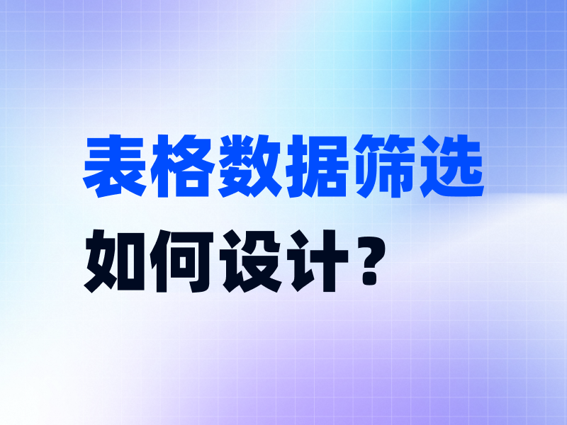 B端数据表格筛选怎么设计？看这一篇就够了！